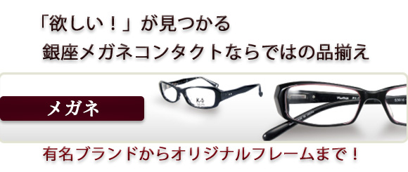銀座メガネ「欲しい」が見つかる銀座メガネならではの品揃え　有名ブランドからオリジナルフレームまで　メガネ頁イメージ画像